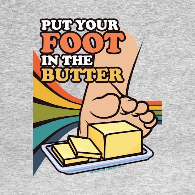 Put Your Foot In The Butter by Geek Shock